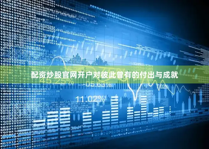 配资炒股官网开户对彼此曾有的付出与成就